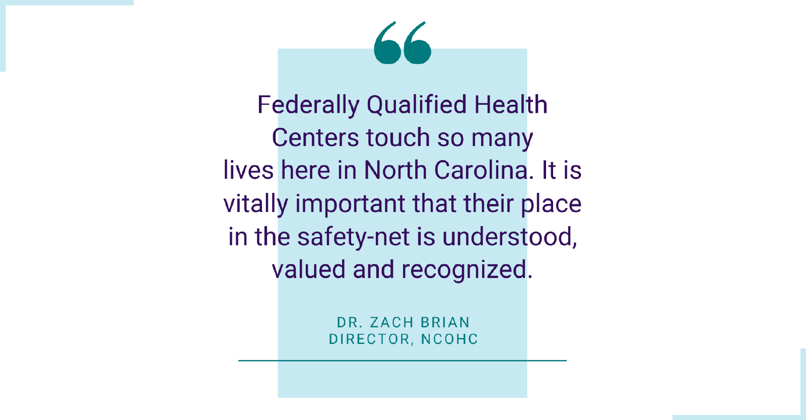 Quote: "Federally Qualified Health Centers touch so many lives here in North Carolina. It is vitally important that their place in the safety-net is understood, valued, and recognized."